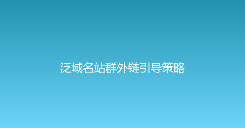 泛域名站群外链引导策略 封面图