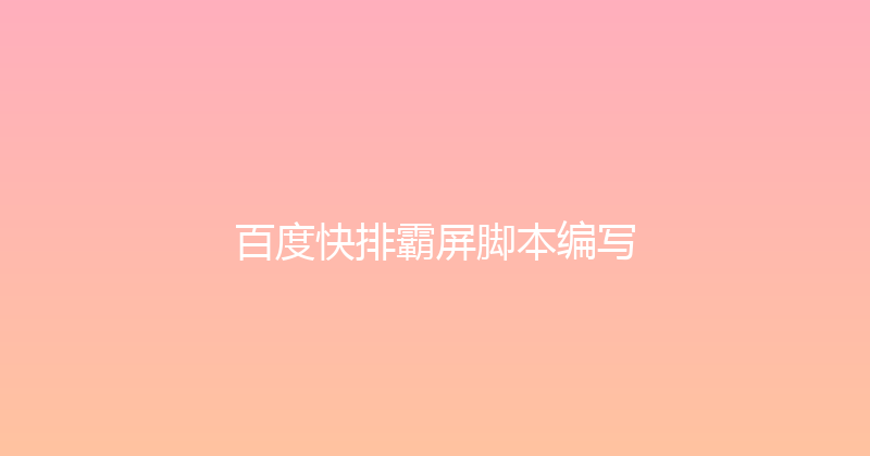 百度快排霸屏脚本编写 封面图