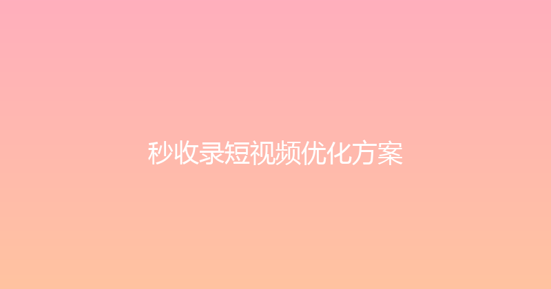 秒收录短视频优化方案 封面图