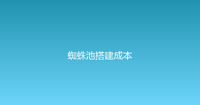 蜘蛛池搭建成本 封面图