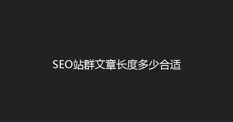 SEO站群文章长度多少合适 封面图